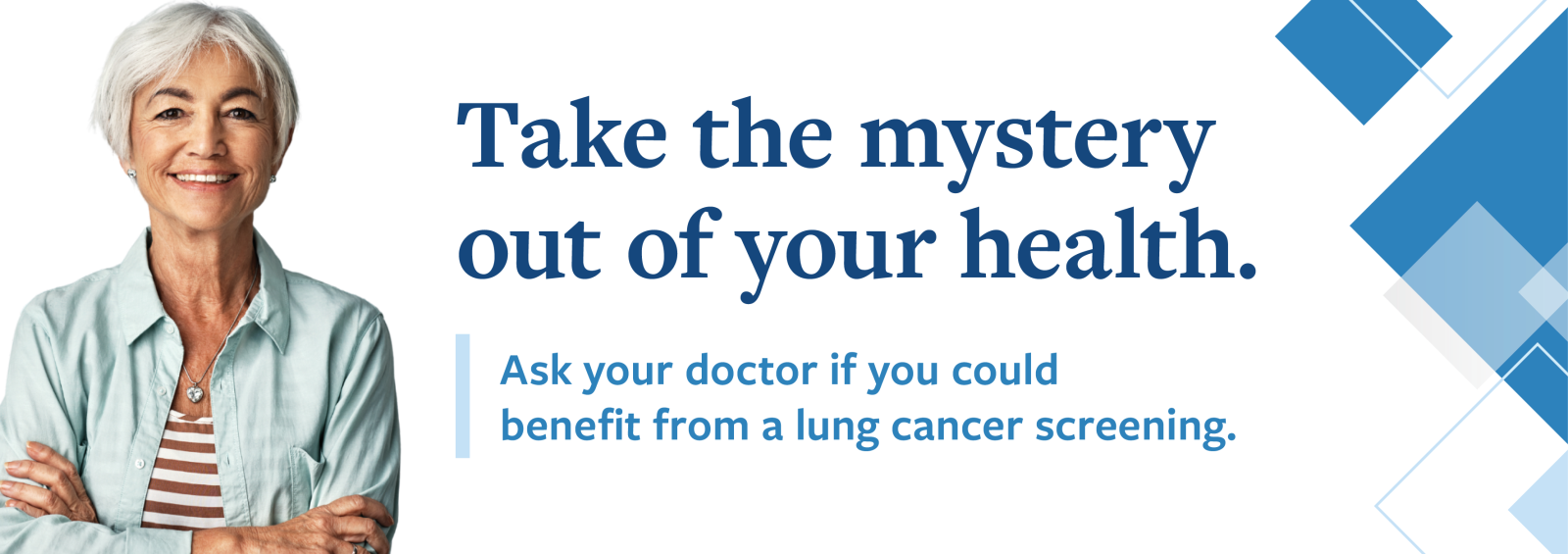 Photo of a woman. Text reads, "Take the mystery out of your health. Ask your doctor if you could benefit from a lung cancer screening."